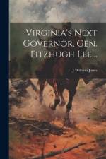 Virginia's Next Governor, Gen. Fitzhugh Lee .. af J William 1836-1909 Jones