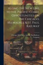 Along the New Line to the Pacific Coast. Opportunities on the Chicago, Milwaukee & St. Paul Railway