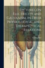 Lectures on Electricity and Galvanism, in Their Physiological and Therapeutical Relations af Golding Bird