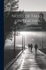 Notes of Talks on Teaching af Francis Wayland Parker