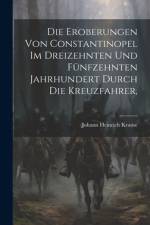 Die Eroberungen von Constantinopel im Dreizehnten und Fünfzehnten Jahrhundert Durch die Kreuzfahrer, af Johann Heinrich Krause
