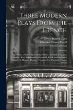 Three Modern Plays From the French af Barrett Harper Clark