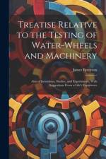 Treatise Relative to the Testing of Water-Wheels and Machinery af James Emerson