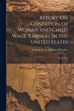 Report On Condition of Woman and Child Wage-Earners in the United States