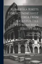 Romerska Rikets Författningshistoria Från Augustus Till Vestromerska Rikets Fall af S F Hammarstrand