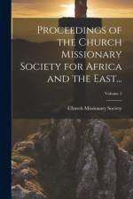 Proceedings of the Church Missionary Society for Africa and the East...; Volume 5