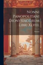 Nonni Panopolitani Dionysiacorum Libri Xlviii.