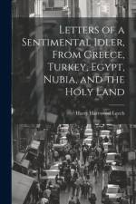 Letters of a Sentimental Idler, From Greece, Turkey, Egypt, Nubia, and the Holy Land af Harry Harewood Leech