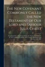 The New Covenant Commonly Called the New Testament of Our Lord and Saviour Jesus Christ