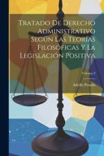 Tratado De Derecho Administrativo Según Las Teorías Filosóficas Y La Legislación Positiva; Volume 2 af Adolfo Posada