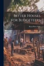 Better Houses for Budgeteers af Royal Barry Wills