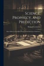 Science, Prophecy, and Prediction; Man's Efforts to Foretell the Future, From Babylon to Wall Street af Richard 1894- Lewinsohn