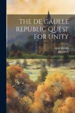 The de Gaulle Republic Quest for Unity