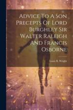 Advice To A Son Precepts Of Lord Burghley Sir Walter Raleigh And Francis Osborne