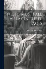 Night Must Fall a Play in Three Acts
