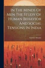 In The Minds Of Men The Study Of Human Behavior And Social Tensions In India