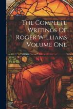 The Complete Writings Of Roger Williams Volume One
