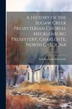 A History of the Sugaw Creek Presbyterian Church, Mecklenburg Presbytery, Charlotte, North Carolina af Neill Roderick 1909-1979 McGeachy