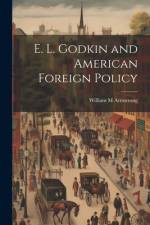 E. L. Godkin and American Foreign Policy af William M Armstrong