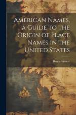 American Names, a Guide to the Origin of Place Names in the United States af Henry 1846-1914 Gannett