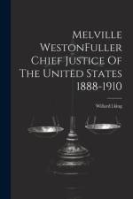 Melville WestonFuller Chief Justice Of The United States 1888-1910