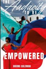 THE AUDACITY TO BE EMPOWERED af Brione Coleman