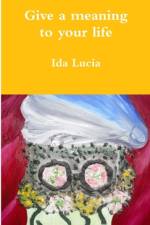 Give a meaning to your life af Ida Lucia
