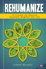 Rehumanize: A Vision to Secure Human Rights for All af Aimee Murphy