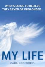 Who is Going to Believe They Saved or Prolonged My Life af Carl E. Kegerreis