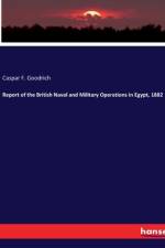 Report of the British Naval and Military Operations in Egypt, 1882 af Caspar F. Goodrich