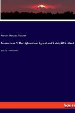 Transactions Of The Highland and Agricultural Society Of Scotland af Norton Menzies Fletcher