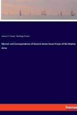 Memoir and Correspondence of General James Stuart Fraser of the Madras Army af Hastings Fraser