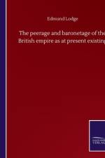 The peerage and baronetage of the British empire as at present existing af Edmund Lodge