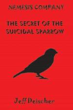 The Secret of the Suicidal Sparrow af Jeff Deischer