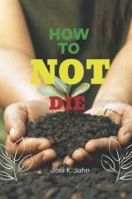 How To Not Die af Joel K John