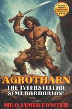 AGROTHARN the Interstellar Semi-Barbarian! af Milo James Fowler