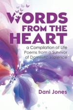 Words from the Heart, a Compilation of Life Poems from a Survivor of Domestic Violence af Dani Jones