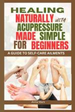 Healing Naturally with Acupressure Made Simple for Beginners af Anita Mark