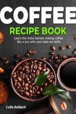 The Coffee Recipe Book af Colin Robinett