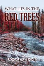 WHAT LIES IN THE RED TREES af Donald G. Ennis.