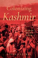 Colonizing Kashmir af Hafsa Kanjwal