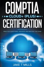 CompTIA Cloud+ (Plus) Certification Practice Questions, Answers and Master the Exam af Jake T Mills