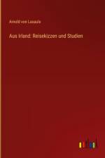 Aus Irland: Reisekizzen und Studien af Arnold Von Lasaulx