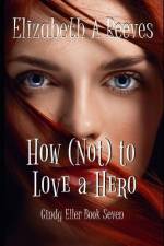 How (Not) to Love a Hero af Elizabeth A. Reeves
