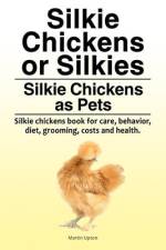 Silkie Chickens or Silkies. Silkie Chickens as Pets. Silkie chickens book for care, behavior, diet, grooming, costs and health. af Martin Upton