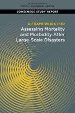 A Framework for Assessing Mortality and Morbidity After Large-Scale Disasters af National Academies Of Sciences Engineeri