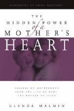 The Hidden Power of a Mother's Heart: Lessons on Motherhood from the Life of Mary, the Mother of Jesus af Glenda Malmin