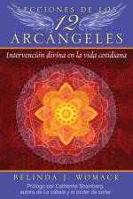 Lecciones de Los 12 Arcángeles: Intervención Divina En La Vida Cotidiana