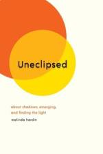 Uneclipsed: About Shadows, Emerging, and Finding the Light af Melinda Hardin