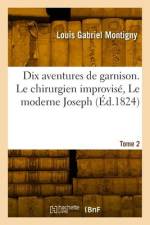 Dix aventures de garnison. Tome 2. Le chirurgien improvisé, Le moderne Joseph af Louis Gabriel Montigny
